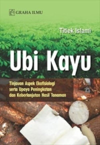 Ubi Kayu : Tinjauan aspek ekofisiologi serta upaya peningkatan dan keberlanjutan hasil tanaman