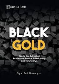 Black Gold ; bisnis dan teknologi pembuatan produk briket arang dan turunannya